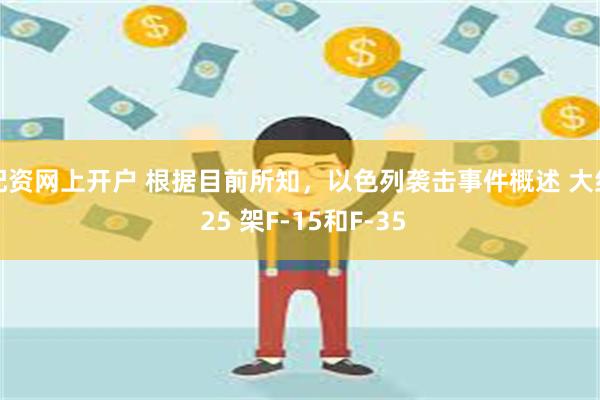 配资网上开户 根据目前所知，以色列袭击事件概述 大约 25 架F-15和F-35
