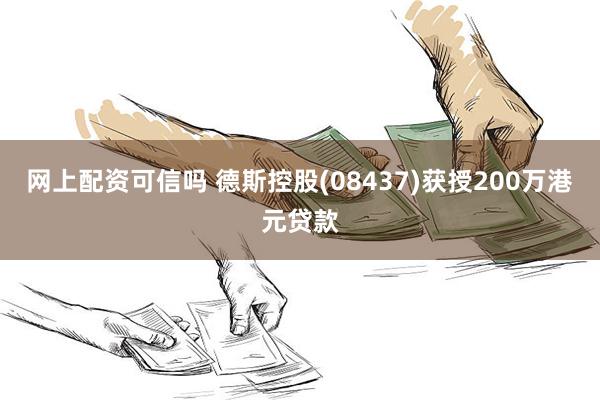 网上配资可信吗 德斯控股(08437)获授200万港元贷款